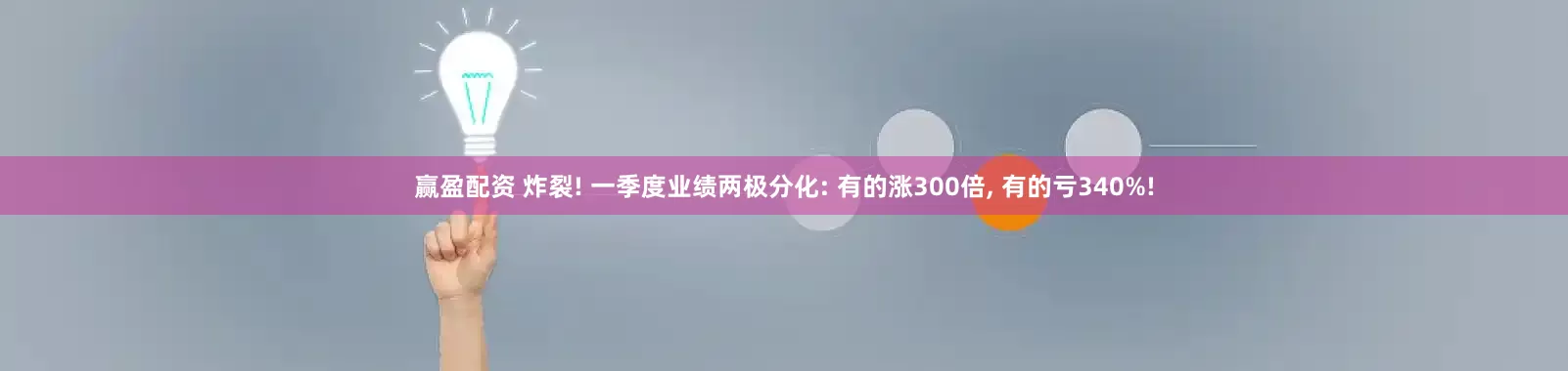 赢盈配资 炸裂! 一季度业绩两极分化: 有的涨300倍, 有的亏340%!